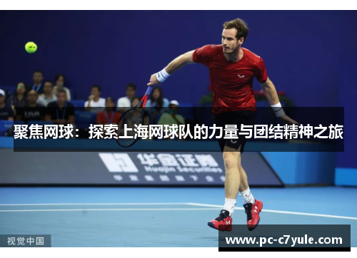 聚焦网球：探索上海网球队的力量与团结精神之旅