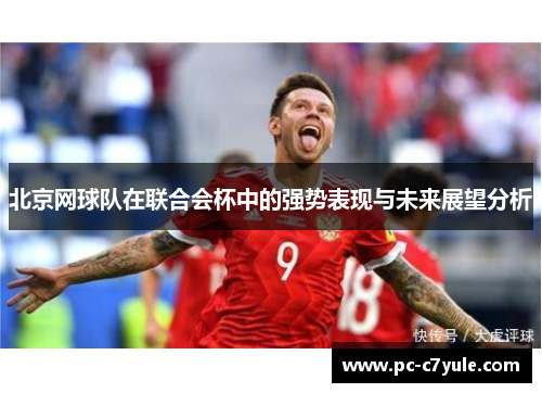 北京网球队在联合会杯中的强势表现与未来展望分析