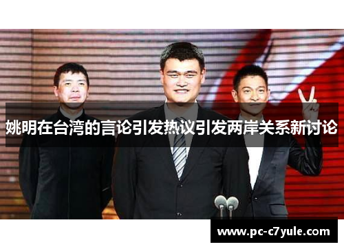 姚明在台湾的言论引发热议引发两岸关系新讨论