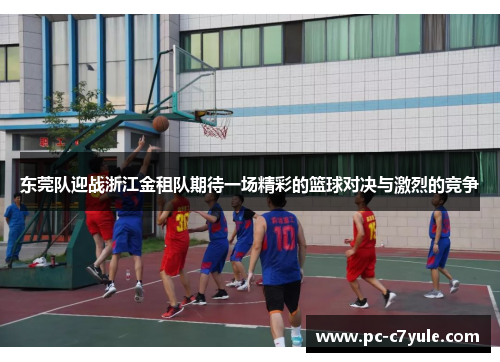 东莞队迎战浙江金租队期待一场精彩的篮球对决与激烈的竞争