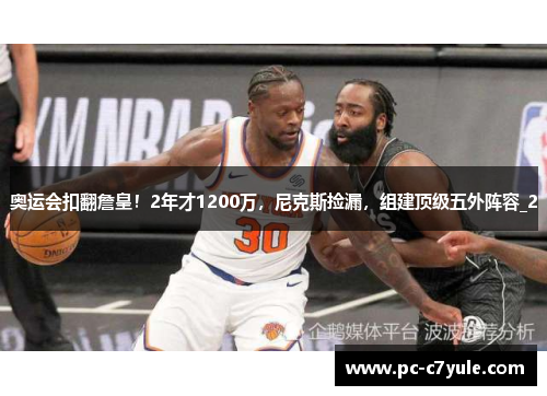 奥运会扣翻詹皇！2年才1200万，尼克斯捡漏，组建顶级五外阵容_2