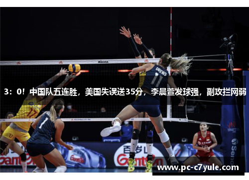 3：0！中国队五连胜，美国失误送35分，李晨萱发球强，副攻拦网弱